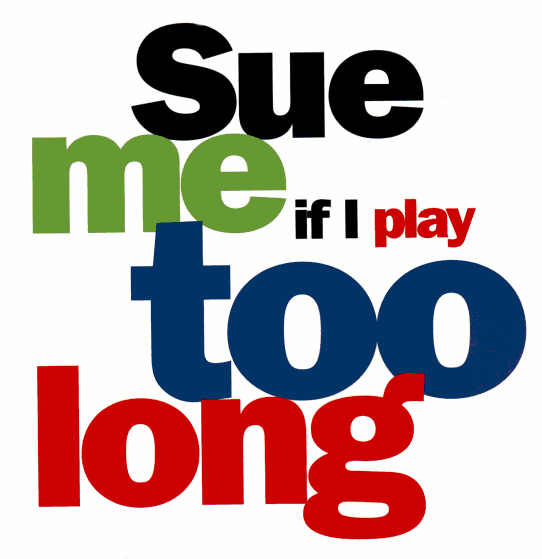 Sue me if I play too long